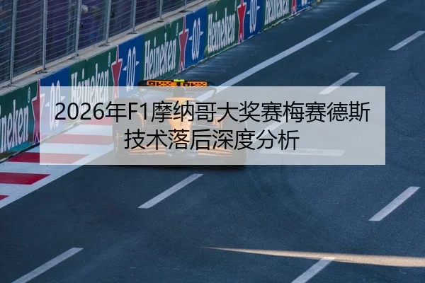 2026年F1摩纳哥大奖赛梅赛德斯技术落后深度分析