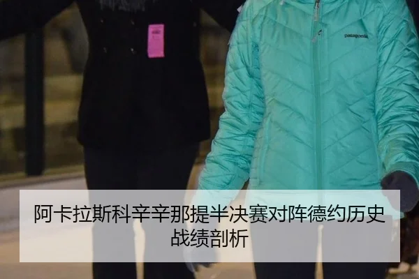 阿卡拉斯科辛辛那提半决赛对阵德约历史战绩剖析
