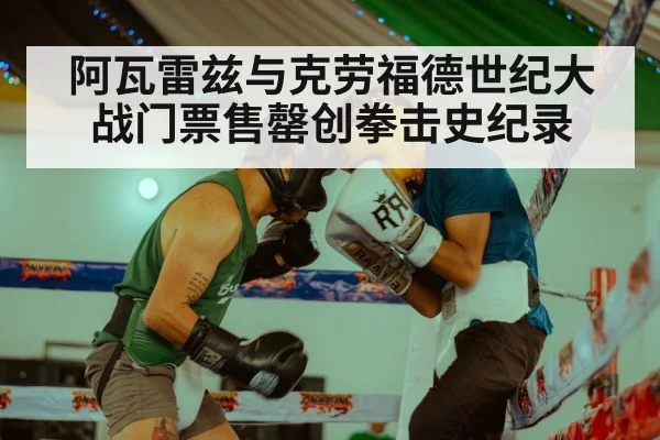 阿瓦雷兹与克劳福德世纪大战门票售罄创拳击史纪录